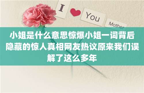 小姐是什么意思惊爆小姐一词背后隐藏的惊人真相网友热议原来我们误解了这么多年