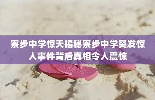 寮步中学惊天揭秘寮步中学突发惊人事件背后真相令人震惊