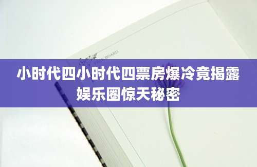 小时代四小时代四票房爆冷竟揭露娱乐圈惊天秘密