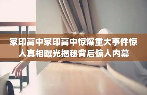 家印高中家印高中惊爆重大事件惊人真相曝光揭秘背后惊人内幕