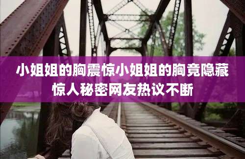 小姐姐的胸震惊小姐姐的胸竟隐藏惊人秘密网友热议不断