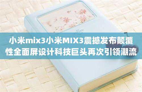 小米mix3小米MIX3震撼发布颠覆性全面屏设计科技巨头再次引领潮流